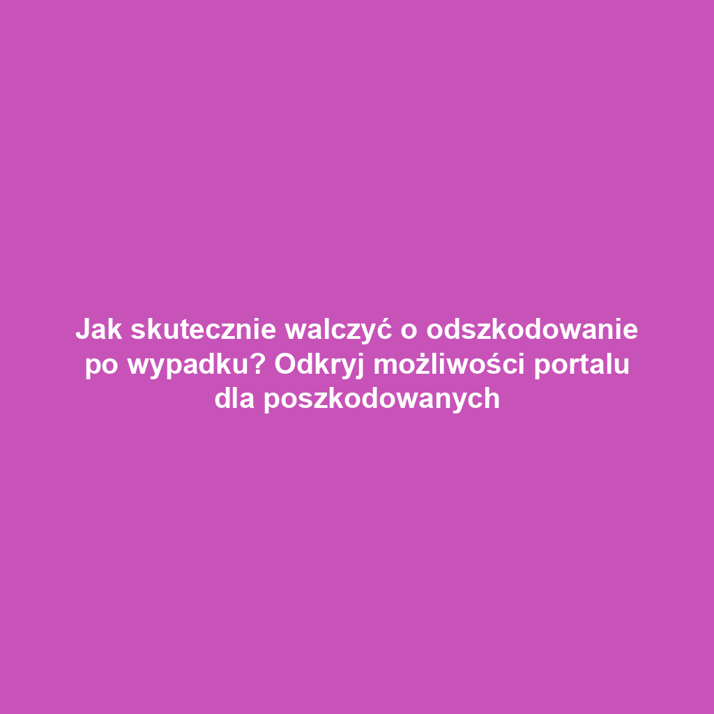 Jak skutecznie walczyć o odszkodowanie po wypadku? Odkryj możliwości portalu dla poszkodowanych