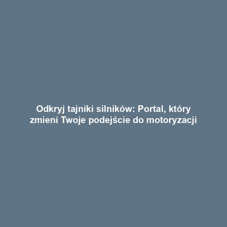 Odkryj tajniki silników: Portal, który zmieni Twoje podejście do motoryzacji