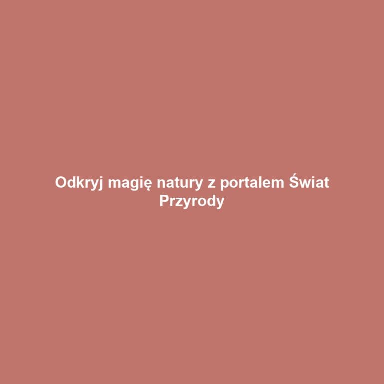 Odkryj magię natury z portalem Świat Przyrody