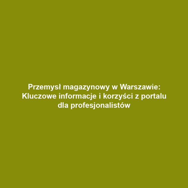 Przemysł magazynowy w Warszawie: Kluczowe informacje i korzyści z portalu dla profesjonalistów