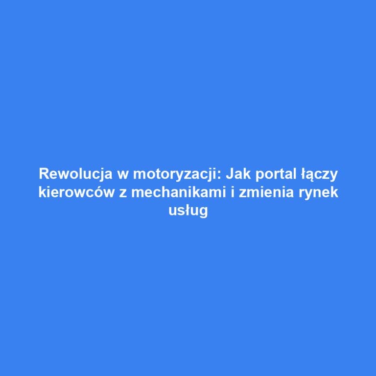 Rewolucja w motoryzacji: Jak portal łączy kierowców z mechanikami i zmienia rynek usług
