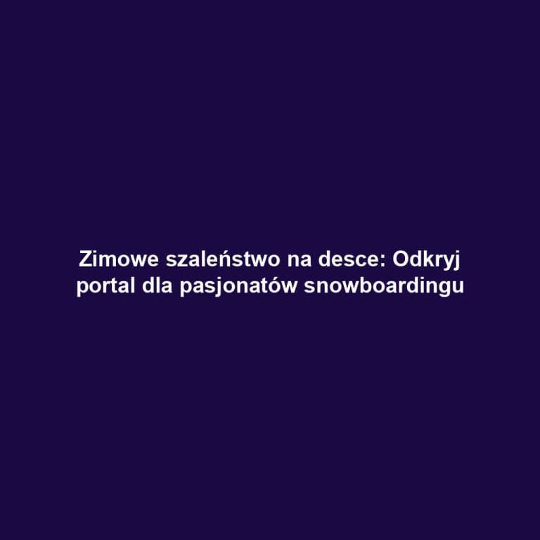 Zimowe szaleństwo na desce: Odkryj portal dla pasjonatów snowboardingu