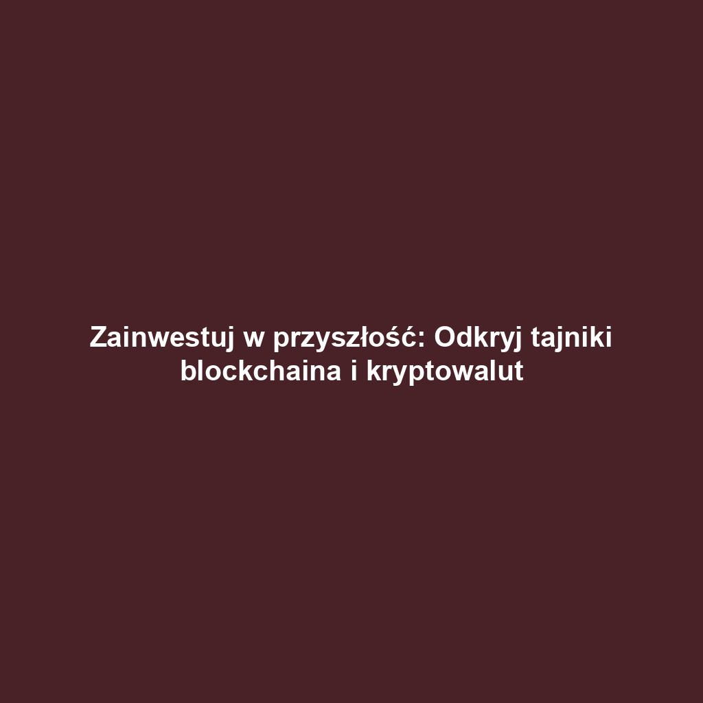 Zainwestuj w przyszłość: Odkryj tajniki blockchaina i kryptowalut