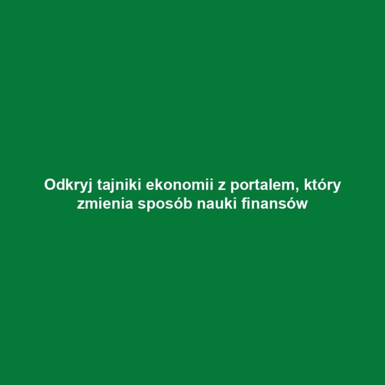 Odkryj tajniki ekonomii z portalem, który zmienia sposób nauki finansów