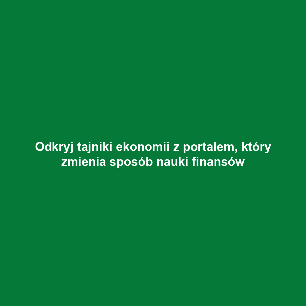 Odkryj tajniki ekonomii z portalem, który zmienia sposób nauki finansów
