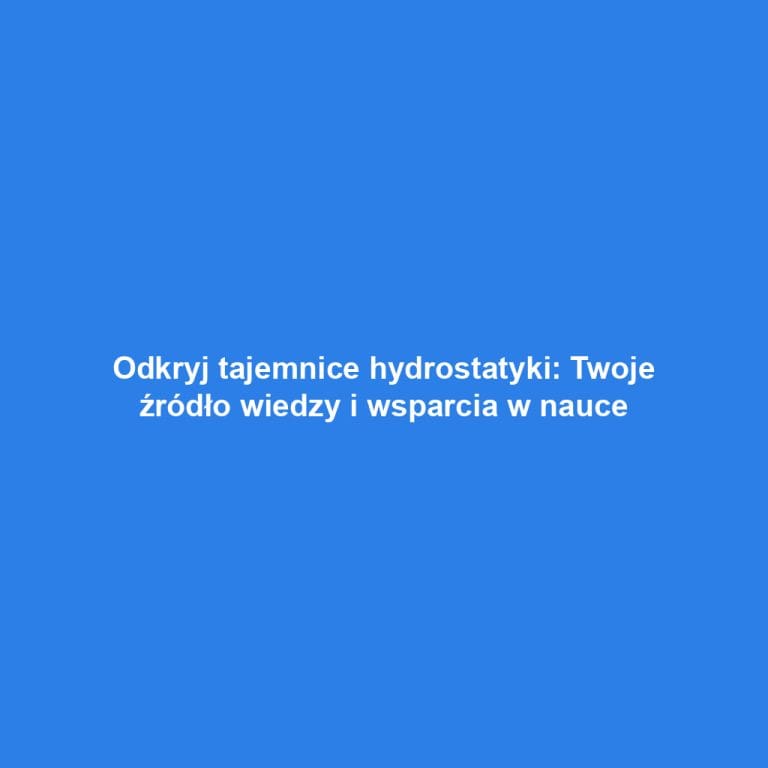 Odkryj tajemnice hydrostatyki: Twoje źródło wiedzy i wsparcia w nauce