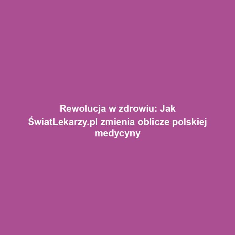 Rewolucja w zdrowiu: Jak ŚwiatLekarzy.pl zmienia oblicze polskiej medycyny