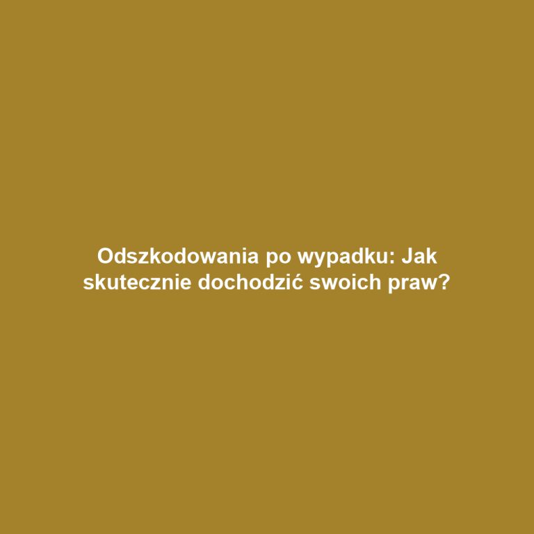 Odszkodowania po wypadku: Jak skutecznie dochodzić swoich praw?