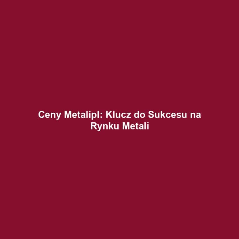 Ceny Metalipl: Klucz do Sukcesu na Rynku Metali