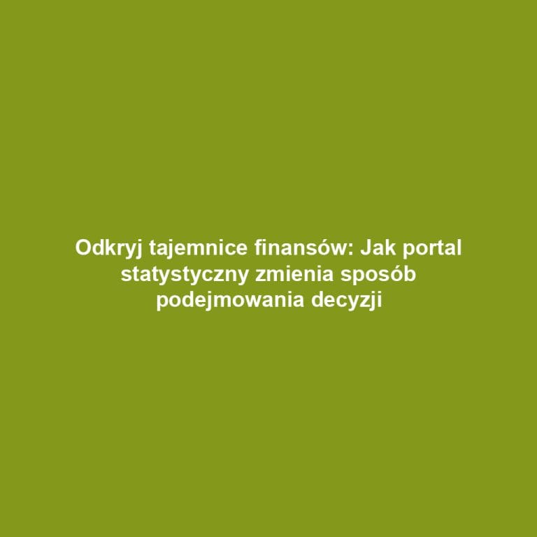 Odkryj tajemnice finansów: Jak portal statystyczny zmienia sposób podejmowania decyzji