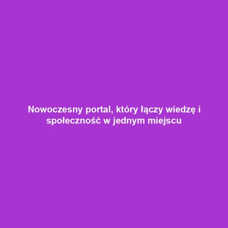 Nowoczesny portal, który łączy wiedzę i społeczność w jednym miejscu