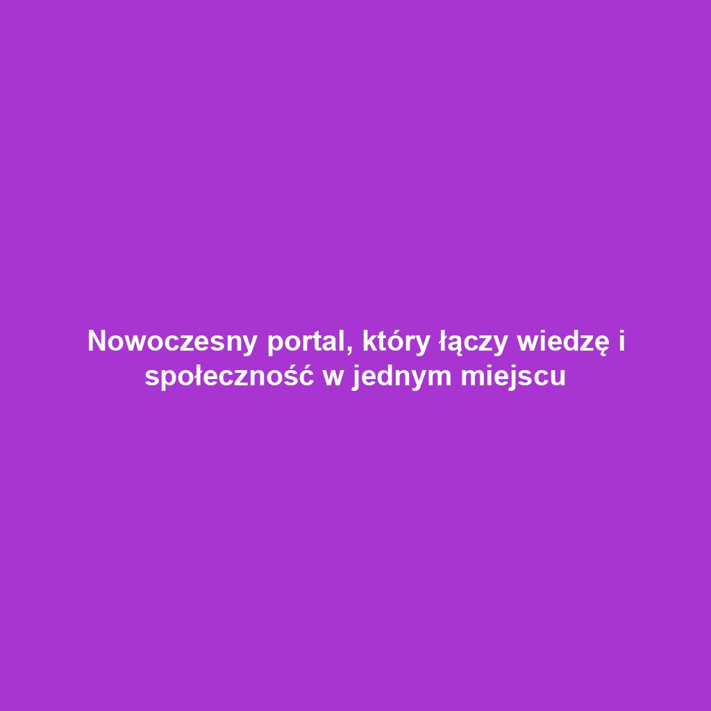 Nowoczesny portal, który łączy wiedzę i społeczność w jednym miejscu