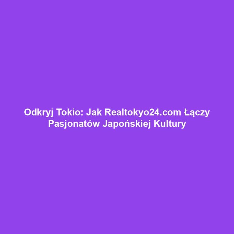 Odkryj Tokio: Jak Realtokyo24.com Łączy Pasjonatów Japońskiej Kultury