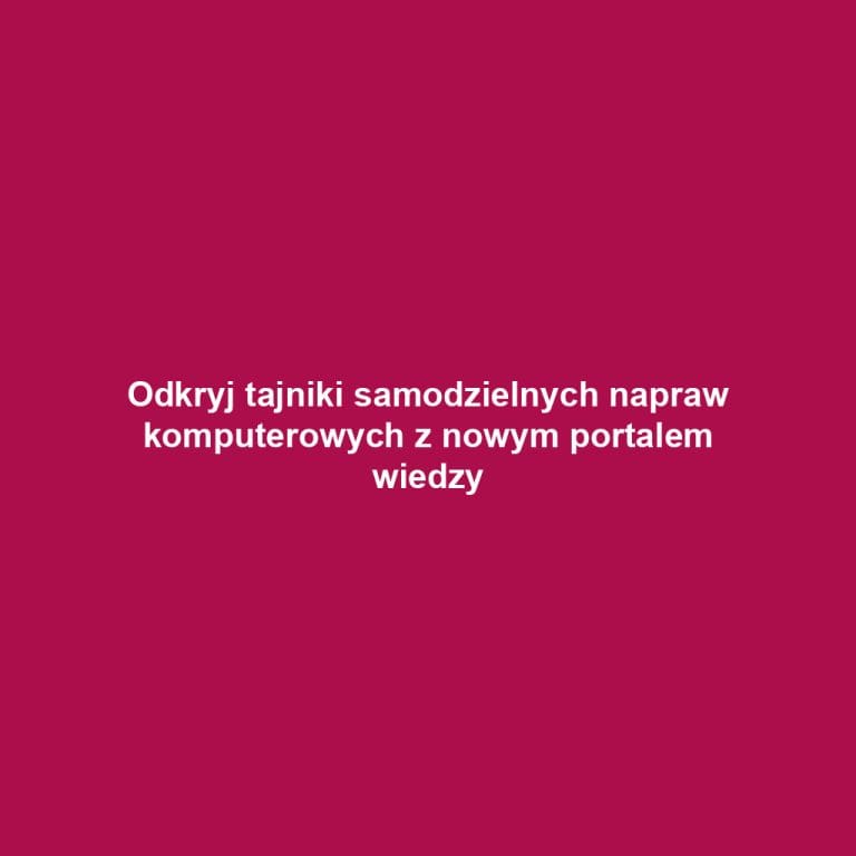 Odkryj tajniki samodzielnych napraw komputerowych z nowym portalem wiedzy