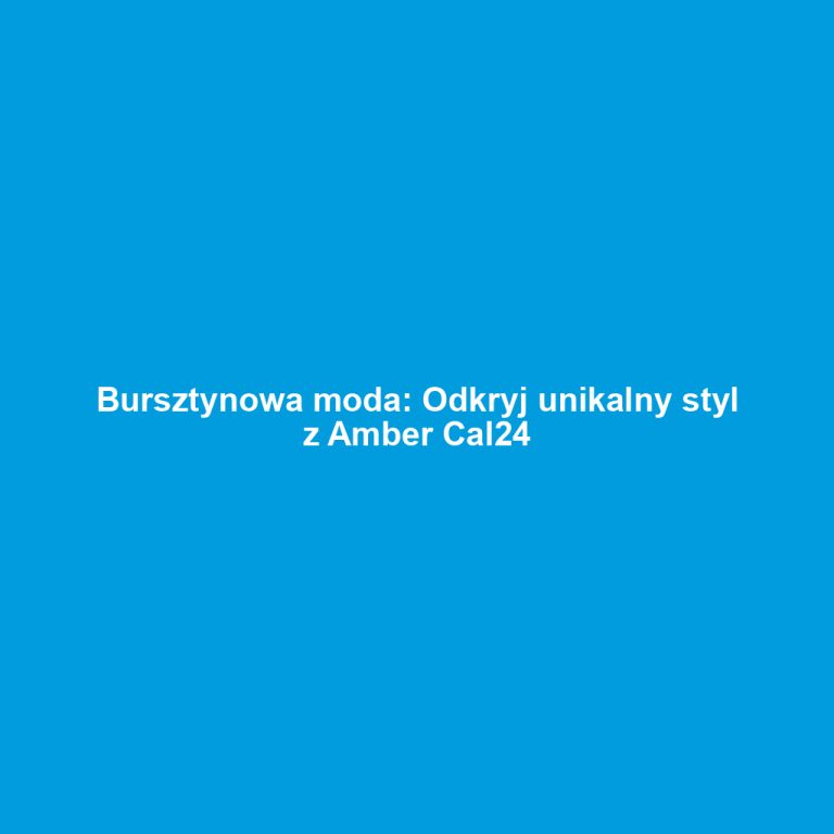Bursztynowa moda: Odkryj unikalny styl z Amber Cal24