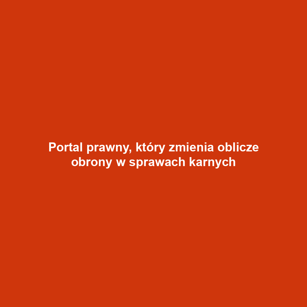 Portal prawny, który zmienia oblicze obrony w sprawach karnych