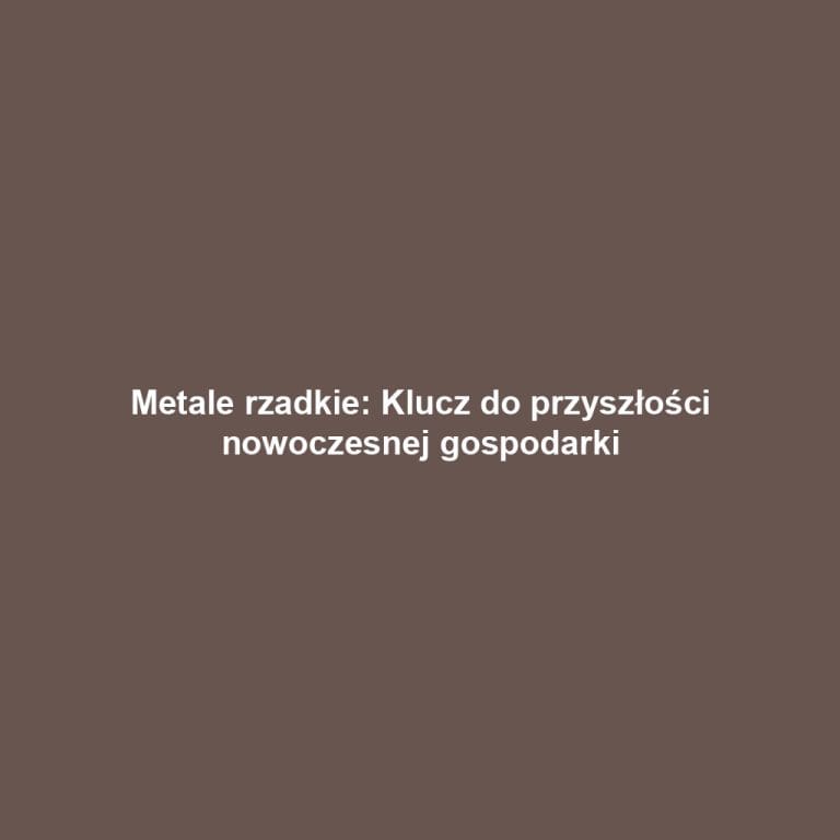 Metale rzadkie: Klucz do przyszłości nowoczesnej gospodarki