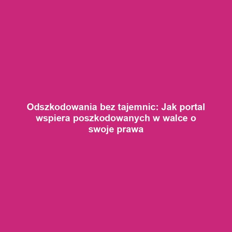 Odszkodowania bez tajemnic: Jak portal wspiera poszkodowanych w walce o swoje prawa