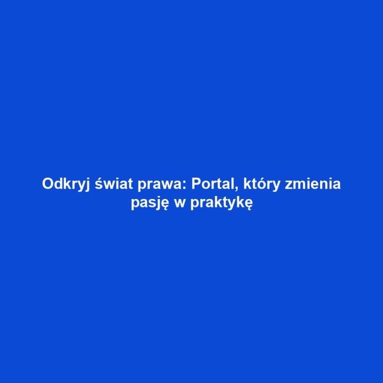 Odkryj świat prawa: Portal, który zmienia pasję w praktykę