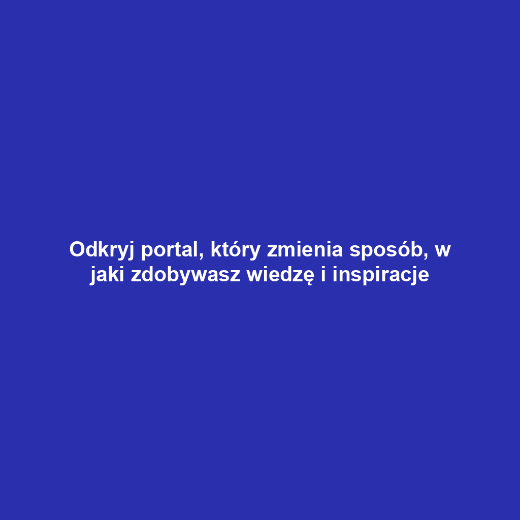 Odkryj portal, który zmienia sposób, w jaki zdobywasz wiedzę i inspiracje