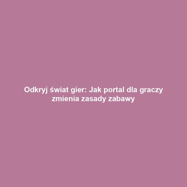 Odkryj świat gier: Jak portal dla graczy zmienia zasady zabawy