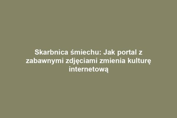 Skarbnica śmiechu: Jak portal z zabawnymi zdjęciami zmienia kulturę internetową