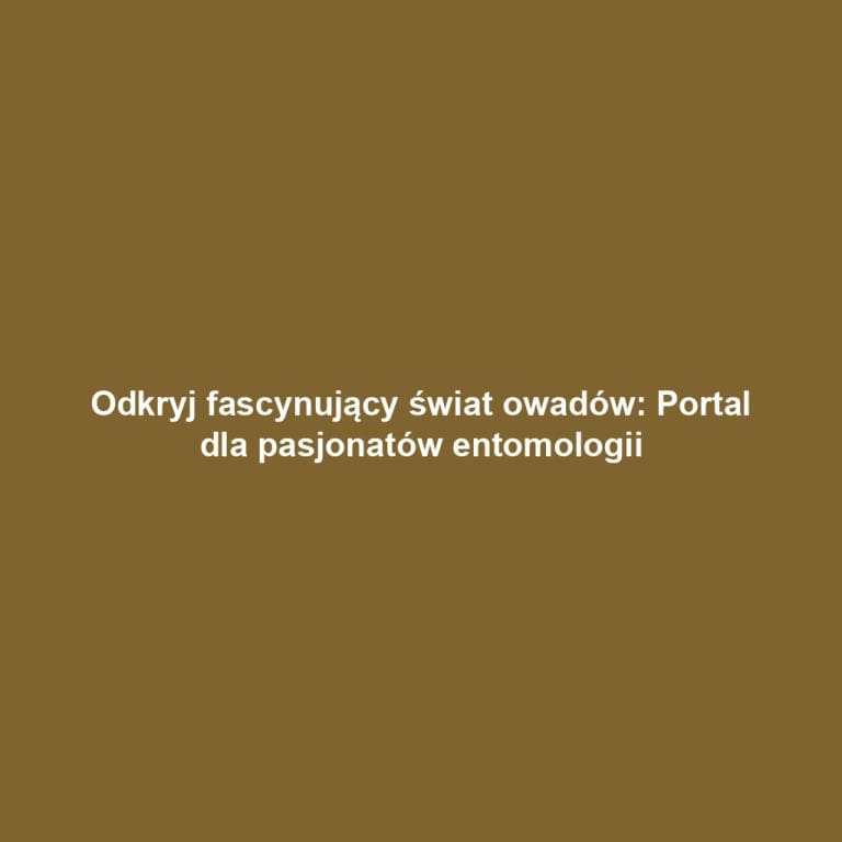 Odkryj fascynujący świat owadów: Portal dla pasjonatów entomologii