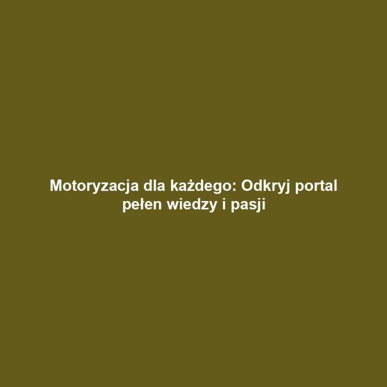 Motoryzacja dla każdego: Odkryj portal pełen wiedzy i pasji