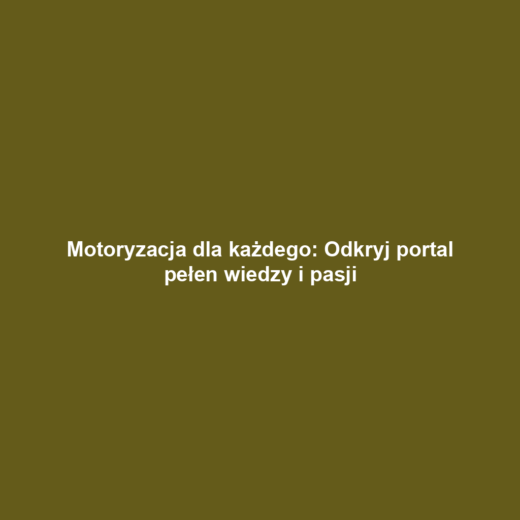 Motoryzacja dla każdego: Odkryj portal pełen wiedzy i pasji