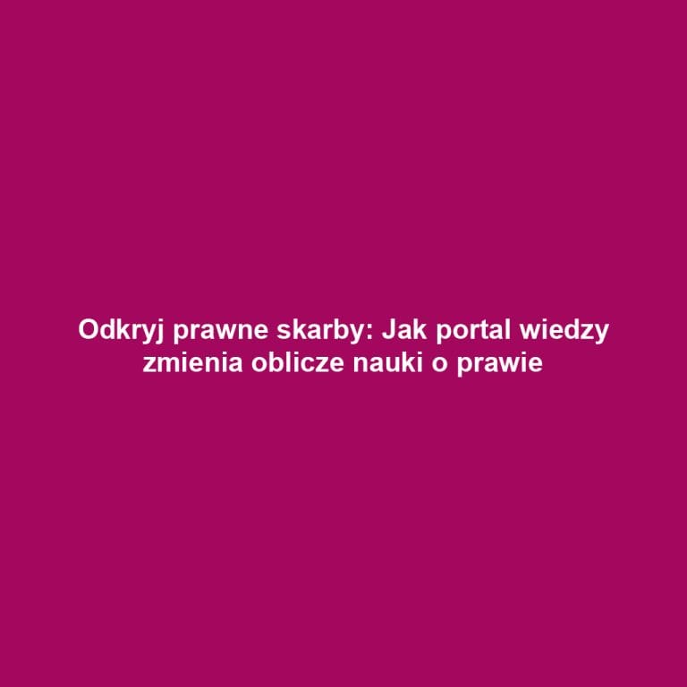 Odkryj prawne skarby: Jak portal wiedzy zmienia oblicze nauki o prawie