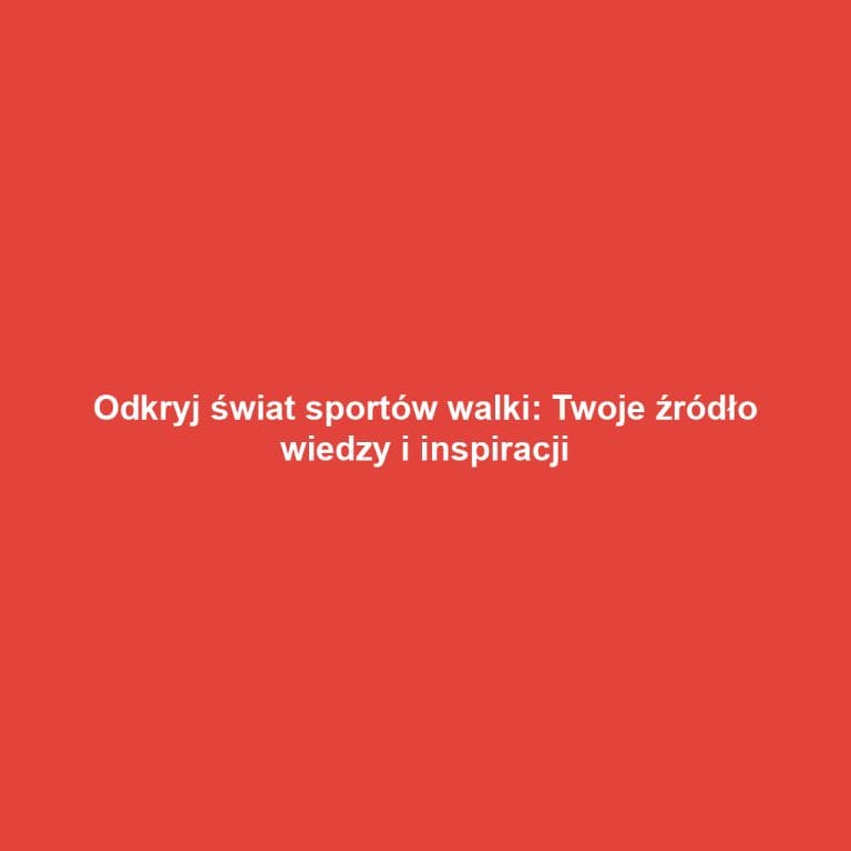 Odkryj świat sportów walki: Twoje źródło wiedzy i inspiracji