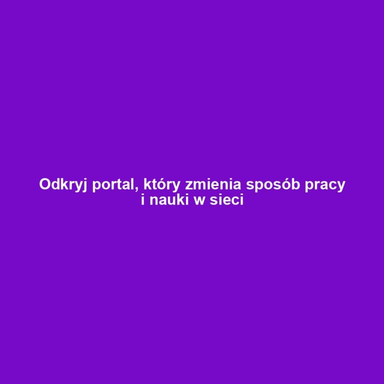Odkryj portal, który zmienia sposób pracy i nauki w sieci