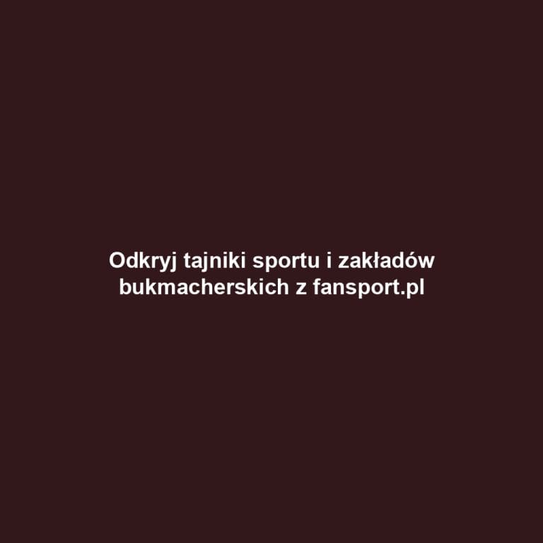 Odkryj tajniki sportu i zakładów bukmacherskich z fansport.pl