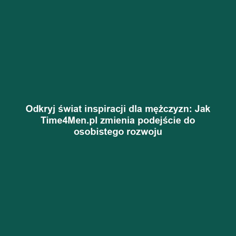 Odkryj świat inspiracji dla mężczyzn: Jak Time4Men.pl zmienia podejście do osobistego rozwoju