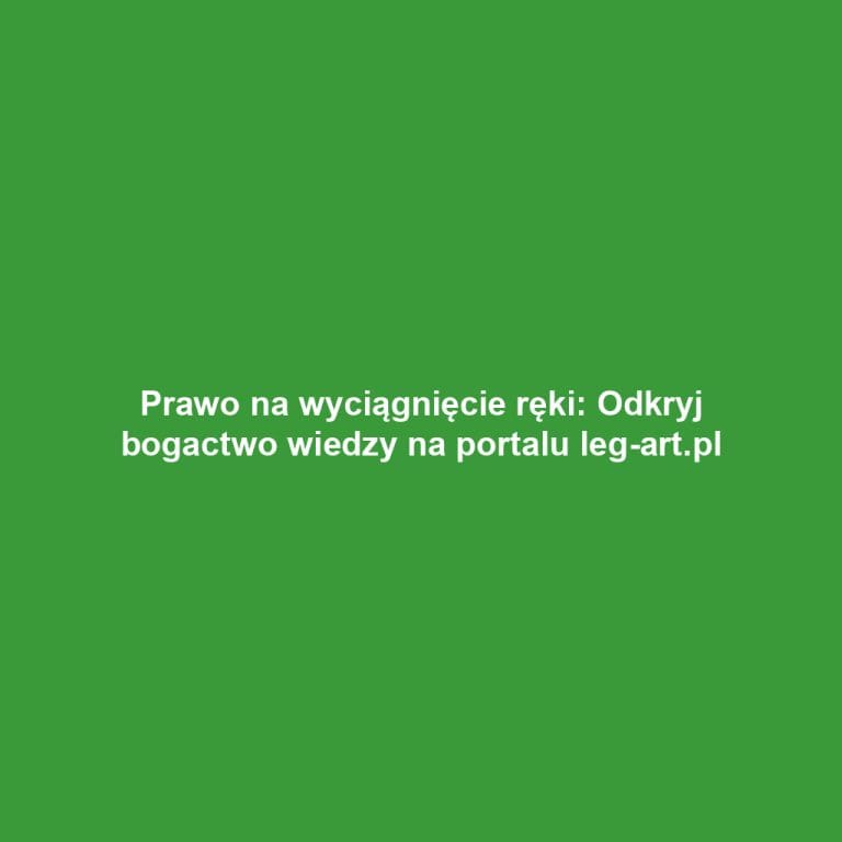 Prawo na wyciągnięcie ręki: Odkryj bogactwo wiedzy na portalu leg-art.pl