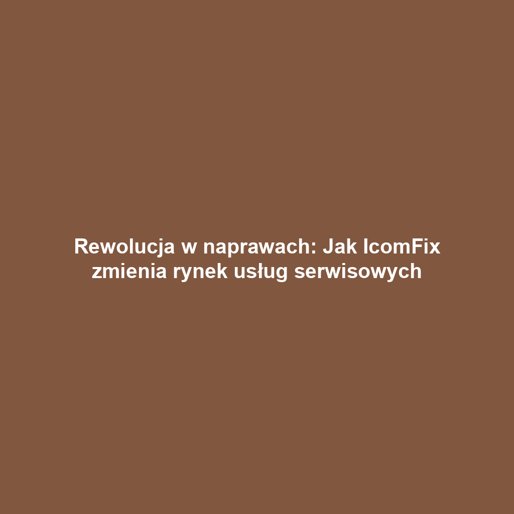 Rewolucja w naprawach: Jak IcomFix zmienia rynek usług serwisowych