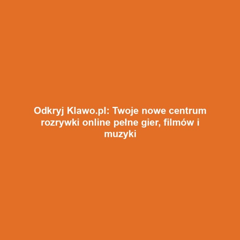 Odkryj Klawo.pl: Twoje nowe centrum rozrywki online pełne gier, filmów i muzyki