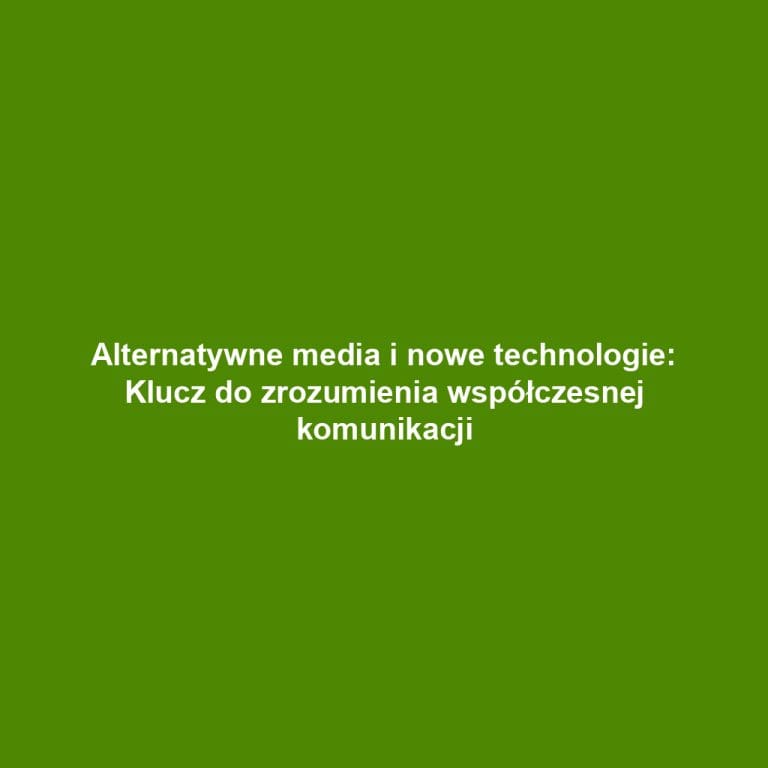 Alternatywne media i nowe technologie: Klucz do zrozumienia współczesnej komunikacji