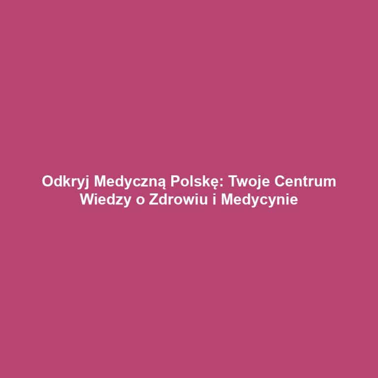 Odkryj Medyczną Polskę: Twoje Centrum Wiedzy o Zdrowiu i Medycynie