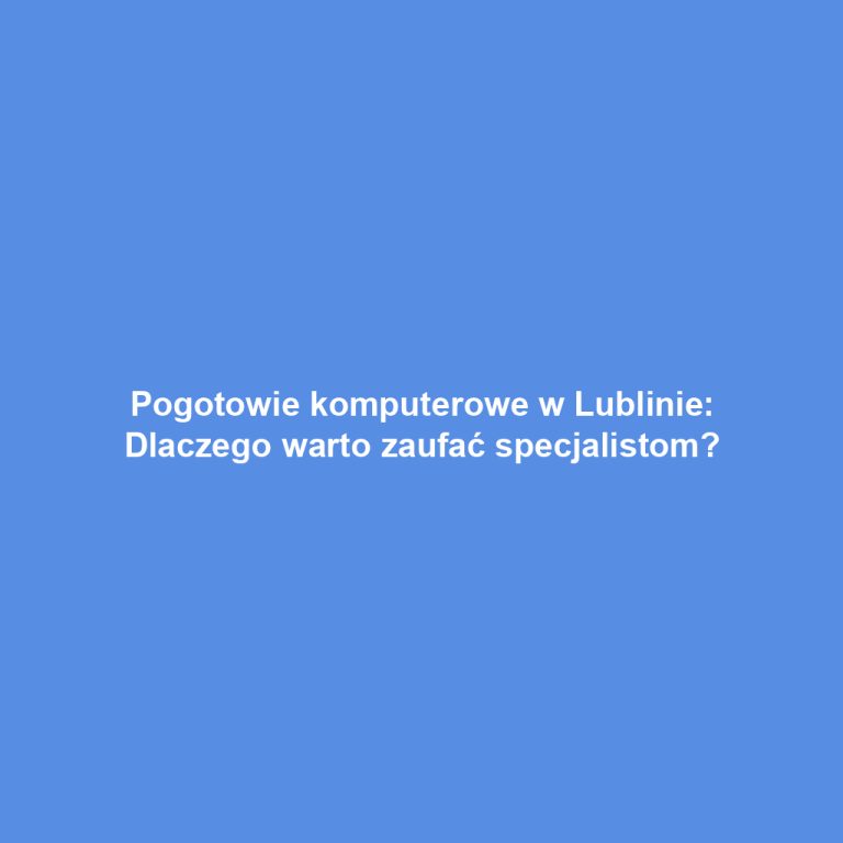 Pogotowie komputerowe w Lublinie: Dlaczego warto zaufać specjalistom?