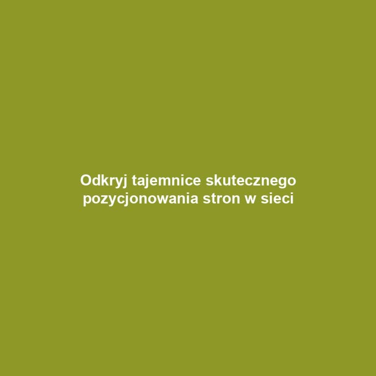 Odkryj tajemnice skutecznego pozycjonowania stron w sieci