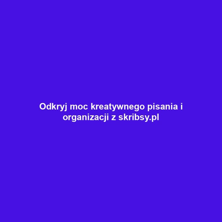 Odkryj moc kreatywnego pisania i organizacji z skribsy.pl