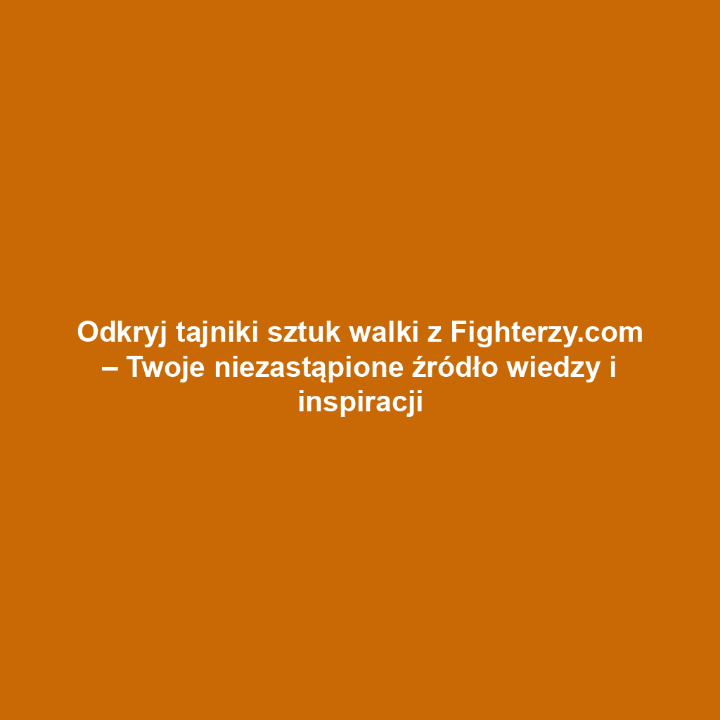 Odkryj tajniki sztuk walki z Fighterzy.com – Twoje niezastąpione źródło wiedzy i inspiracji