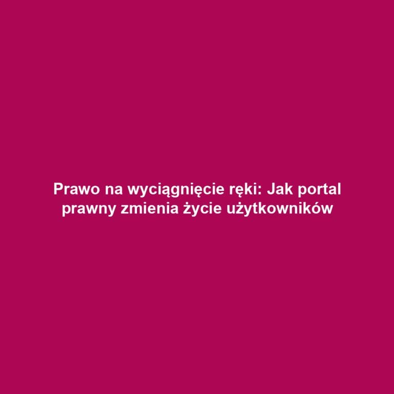Prawo na wyciągnięcie ręki: Jak portal prawny zmienia życie użytkowników