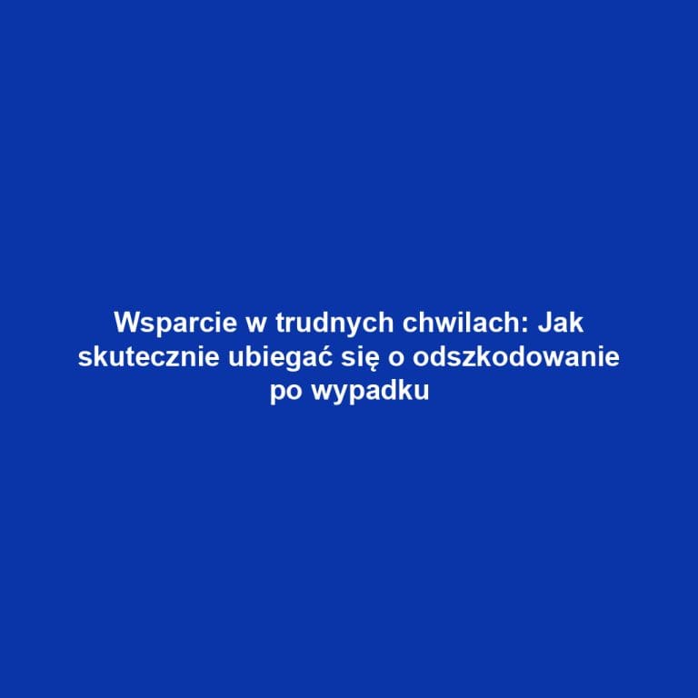 Wsparcie w trudnych chwilach: Jak skutecznie ubiegać się o odszkodowanie po wypadku