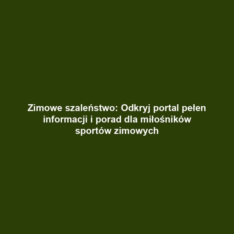 Zimowe szaleństwo: Odkryj portal pełen informacji i porad dla miłośników sportów zimowych