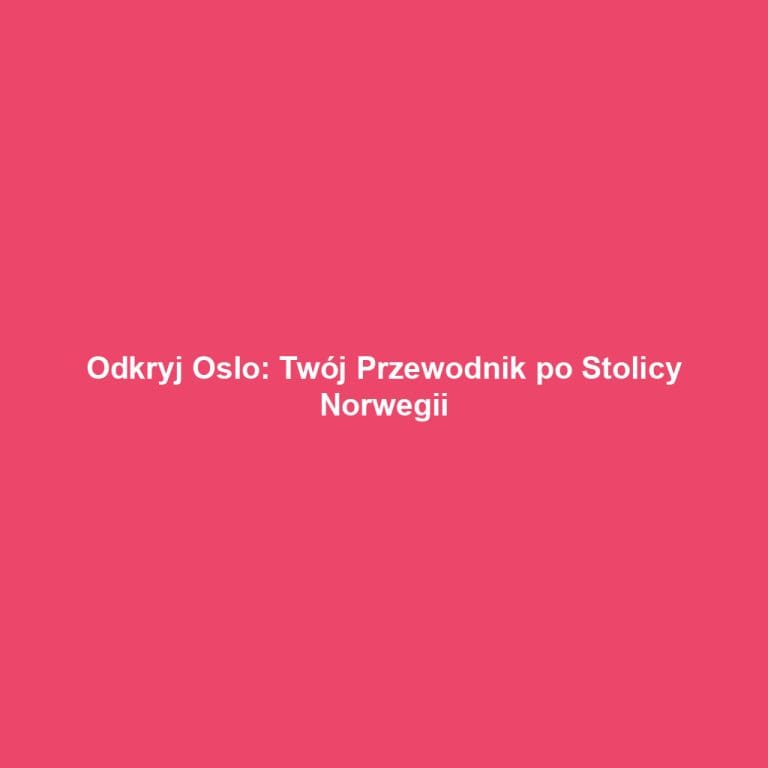 Odkryj Oslo: Twój Przewodnik po Stolicy Norwegii