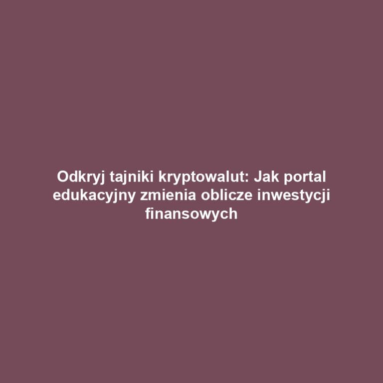 Odkryj tajniki kryptowalut: Jak portal edukacyjny zmienia oblicze inwestycji finansowych