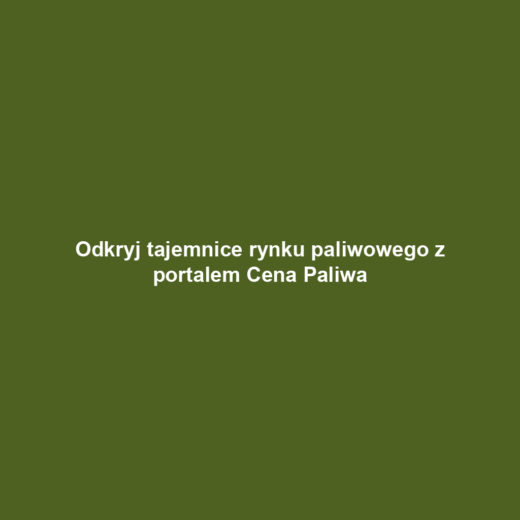 Odkryj tajemnice rynku paliwowego z portalem Cena Paliwa