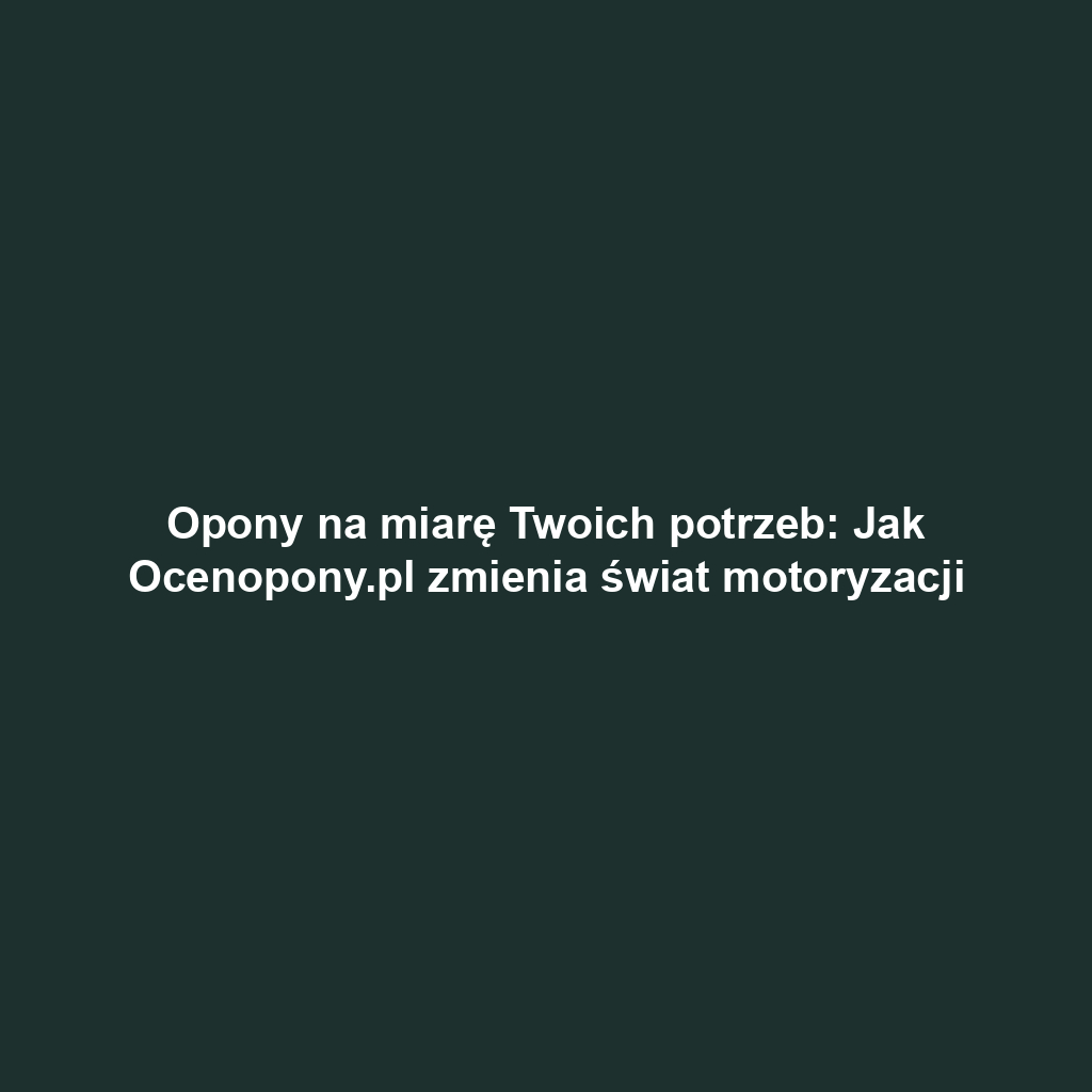 Opony na miarę Twoich potrzeb: Jak Ocenopony.pl zmienia świat motoryzacji